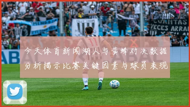 今天体育新闻湖人与黄蜂对决数据分析揭示比赛关键因素与球员表现亮点
